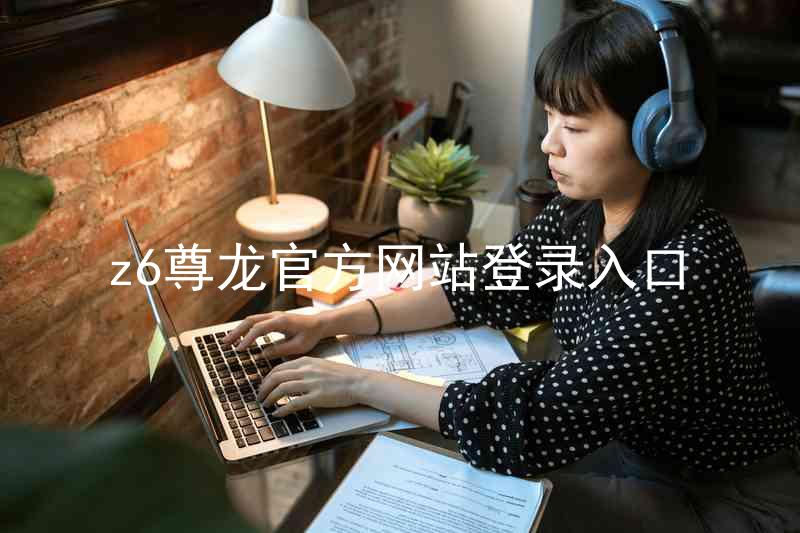 z6尊龙官方网站登录入口